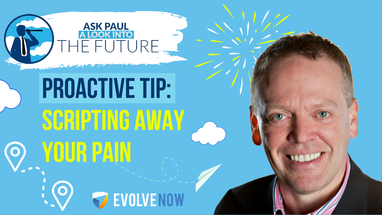 Ask Paul - A Look Into The Future Episode 101: Proactive Tip - Scripting Away Your Pain